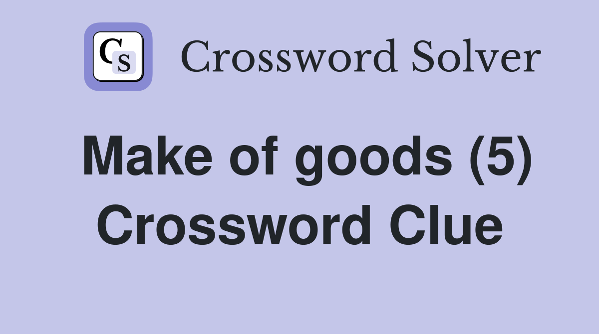 Make of goods (5) Crossword Clue