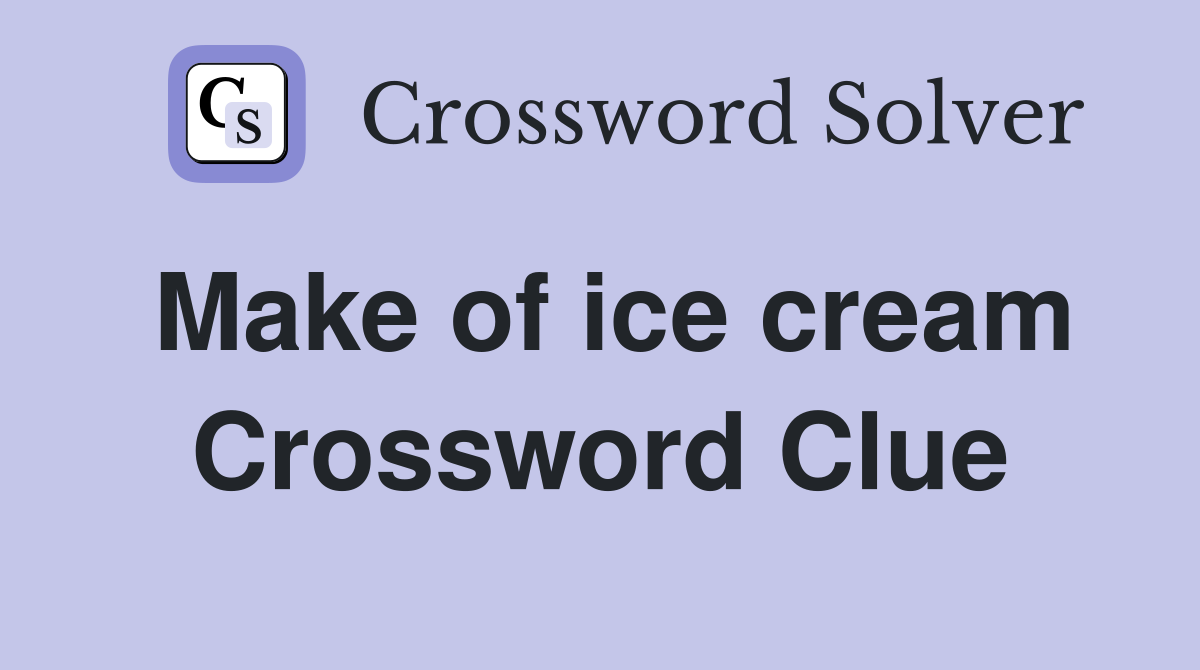 Make of ice cream Crossword Clue