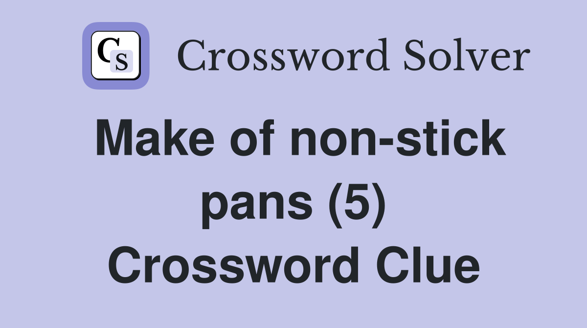 Make of non-stick pans (5) Crossword Clue