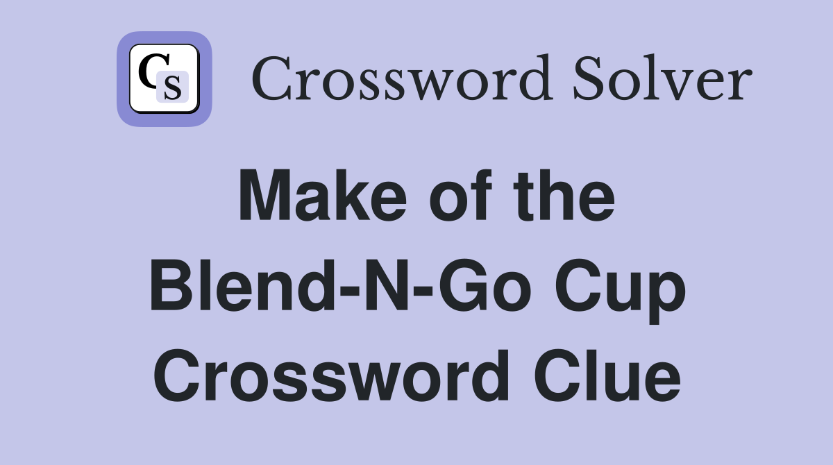 Make of the Blend-N-Go Cup Crossword Clue