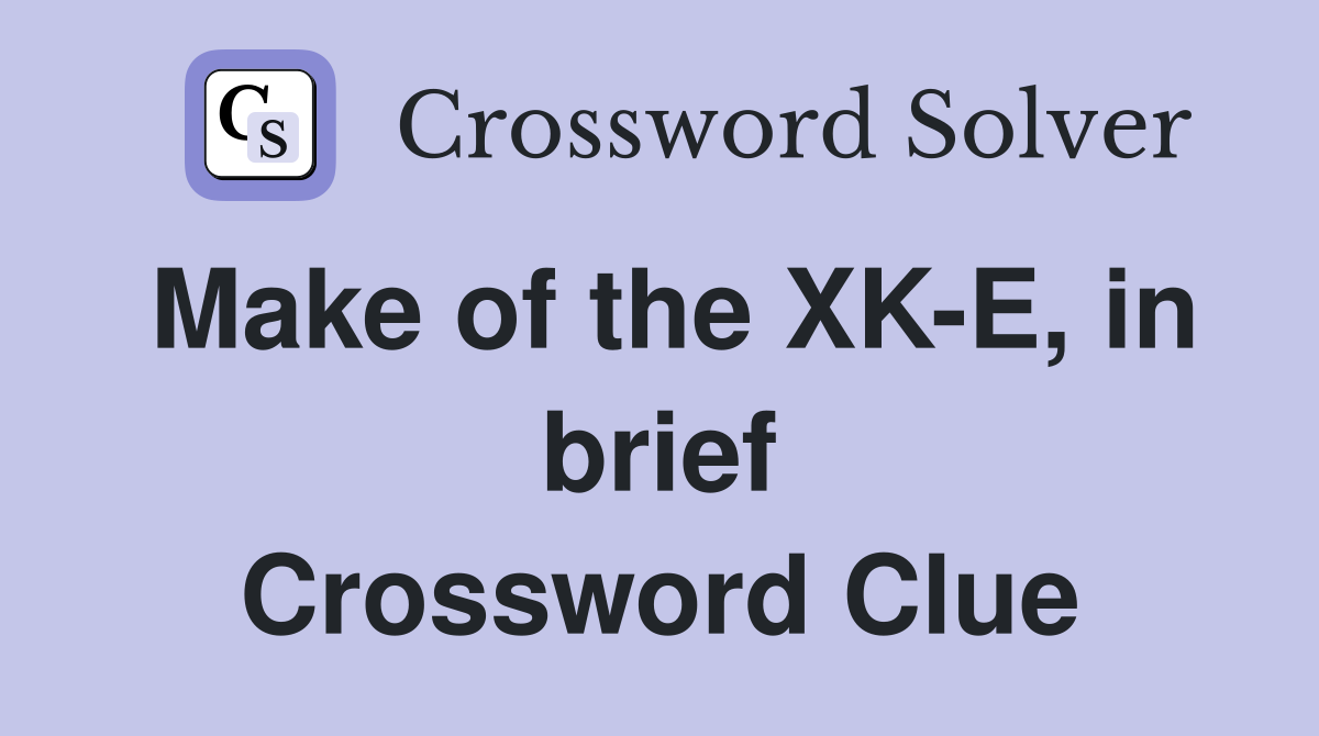 Make of the XK-E, in brief Crossword Clue