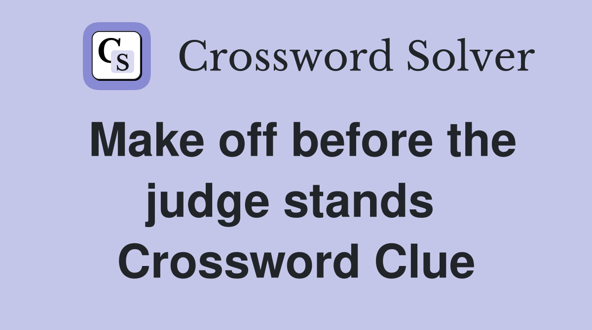 Make off before the judge stands  Crossword Clue