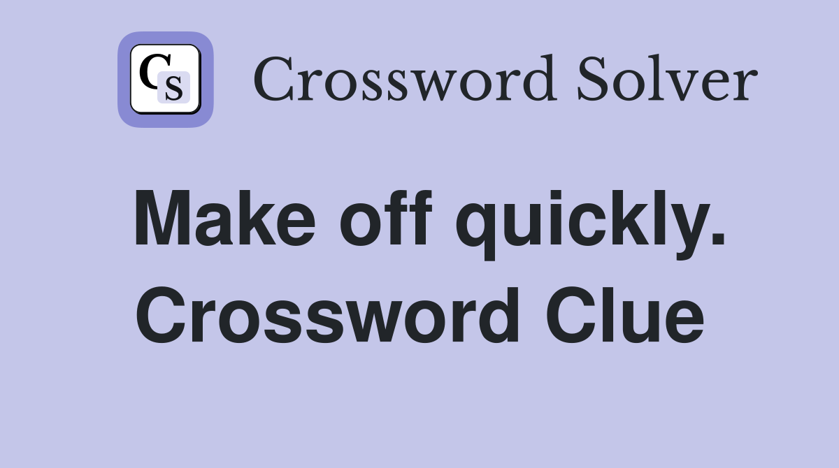 Make off quickly. Crossword Clue