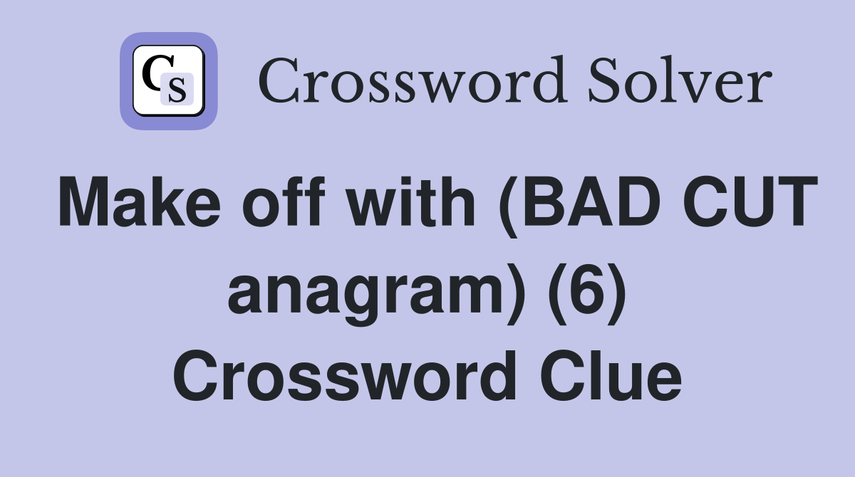 Make off with (BAD CUT anagram) (6) Crossword Clue