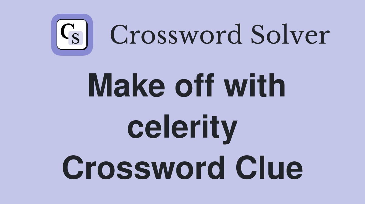 Make off with celerity Crossword Clue
