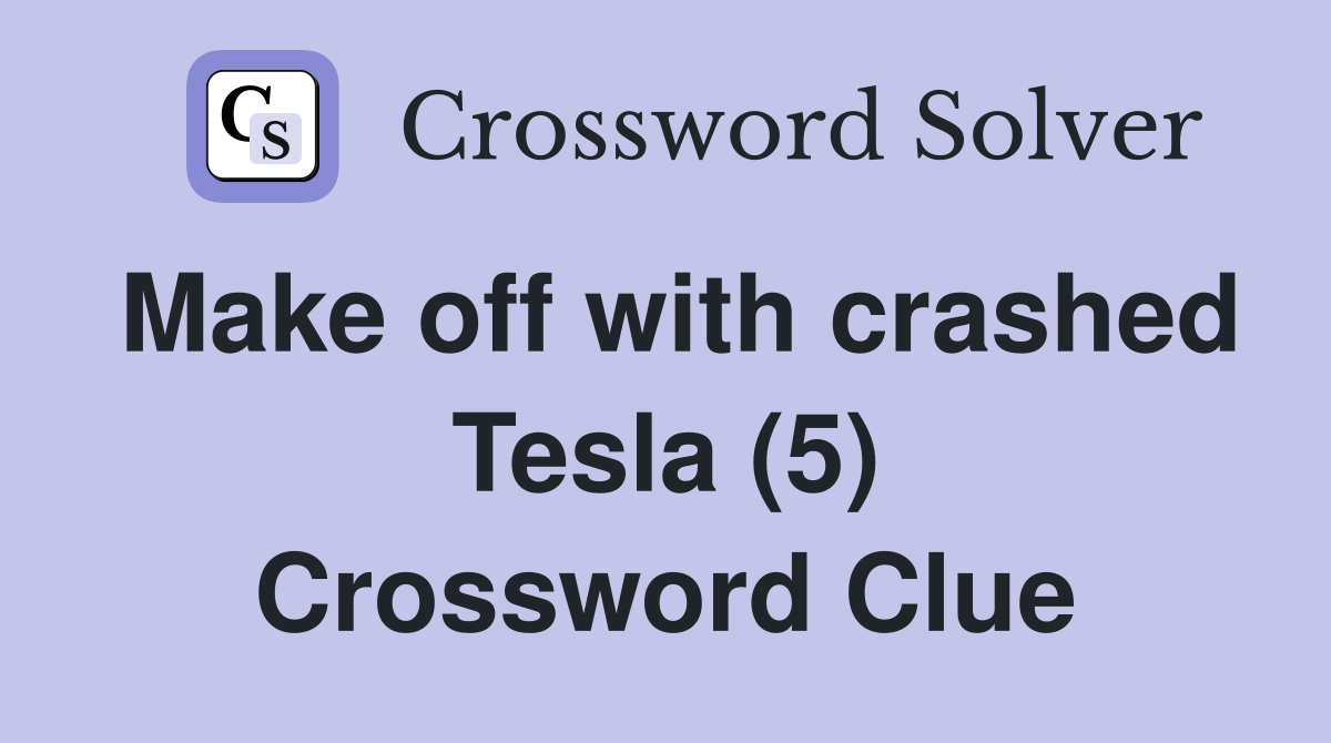 Make off with crashed Tesla (5) Crossword Clue