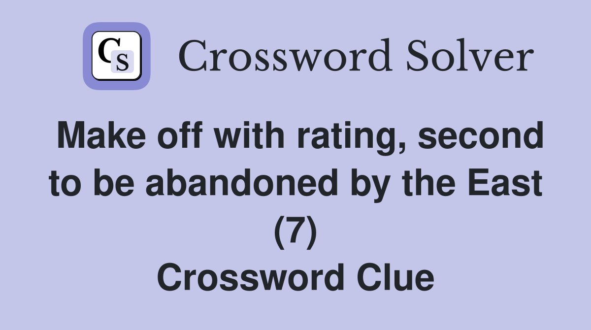 Make off with rating, second to be abandoned by the East (7) Crossword Clue