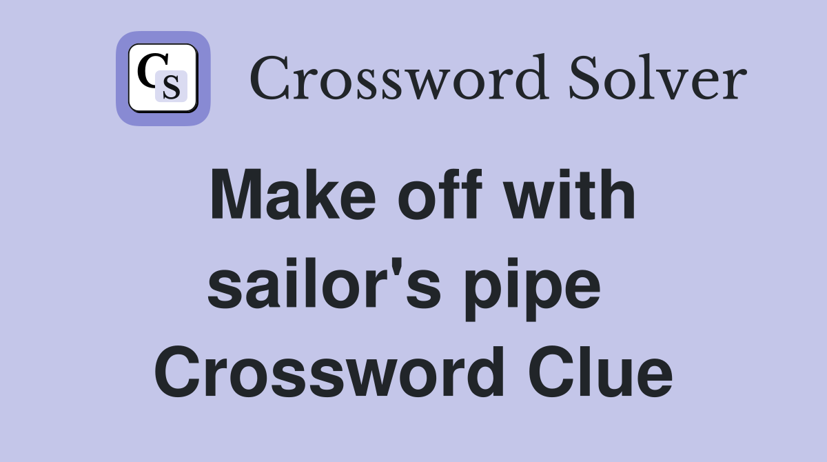 Make off with sailor's pipe  Crossword Clue