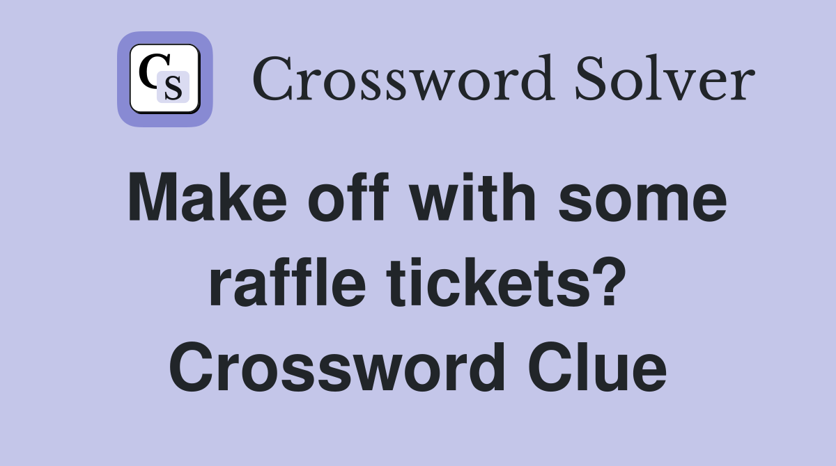 Make off with some raffle tickets? Crossword Clue