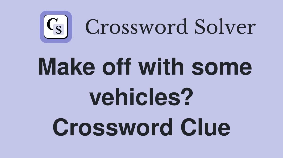 Make off with some vehicles? Crossword Clue