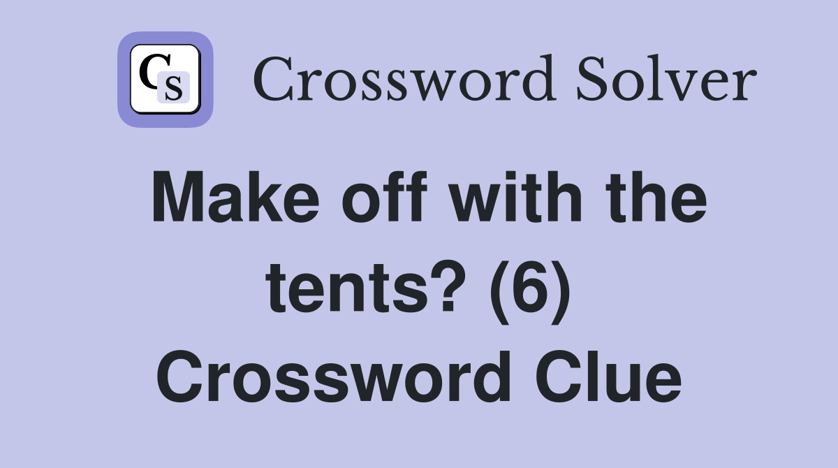 Make off with the tents? (6) Crossword Clue