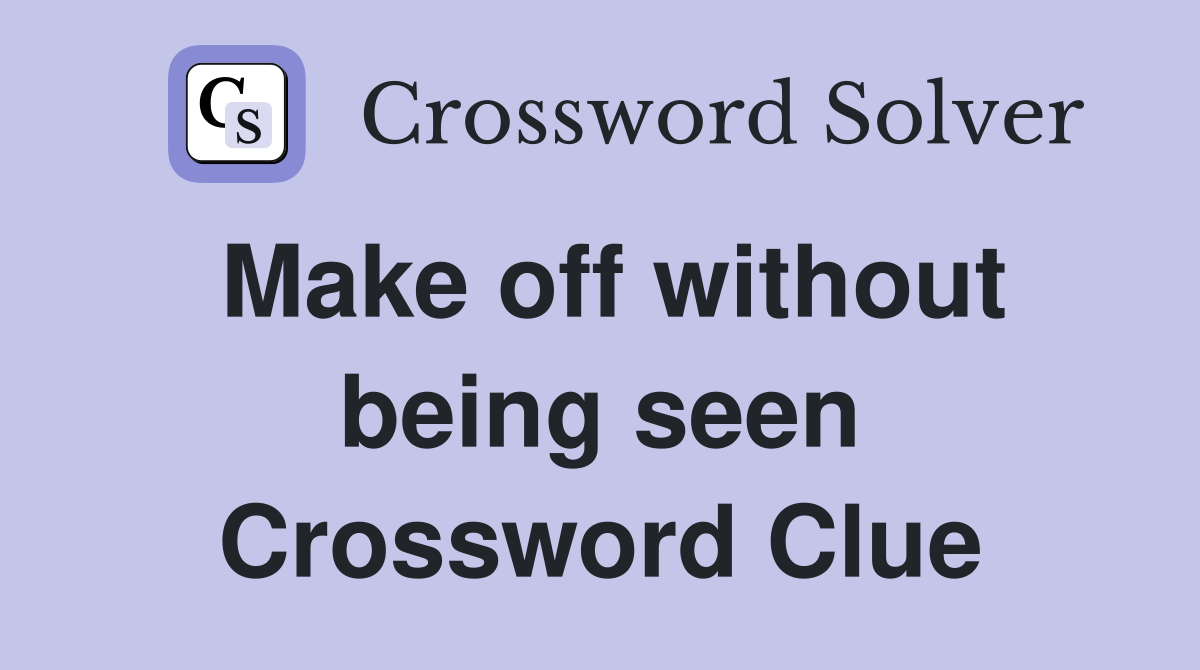 Make off without being seen Crossword Clue