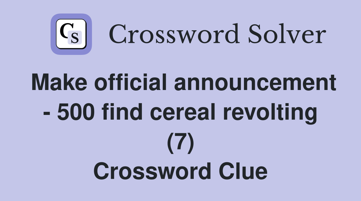 Make official announcement - 500 find cereal revolting (7) Crossword Clue