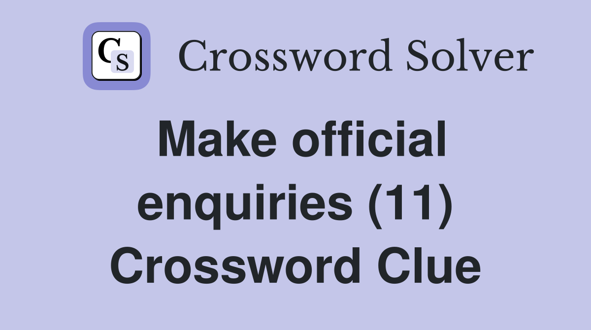 Make official enquiries (11) Crossword Clue