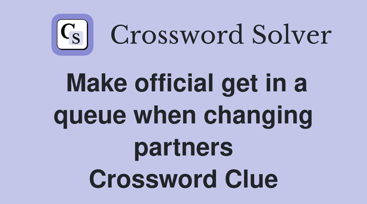 Make official get in a queue when changing partners Crossword Clue