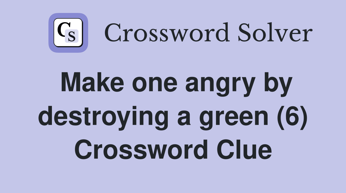 Make one angry by destroying a green (6) Crossword Clue