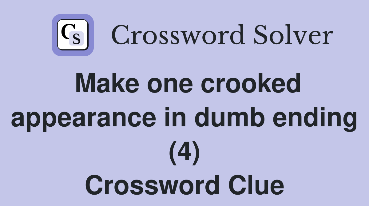 Make one crooked appearance in dumb ending (4) Crossword Clue