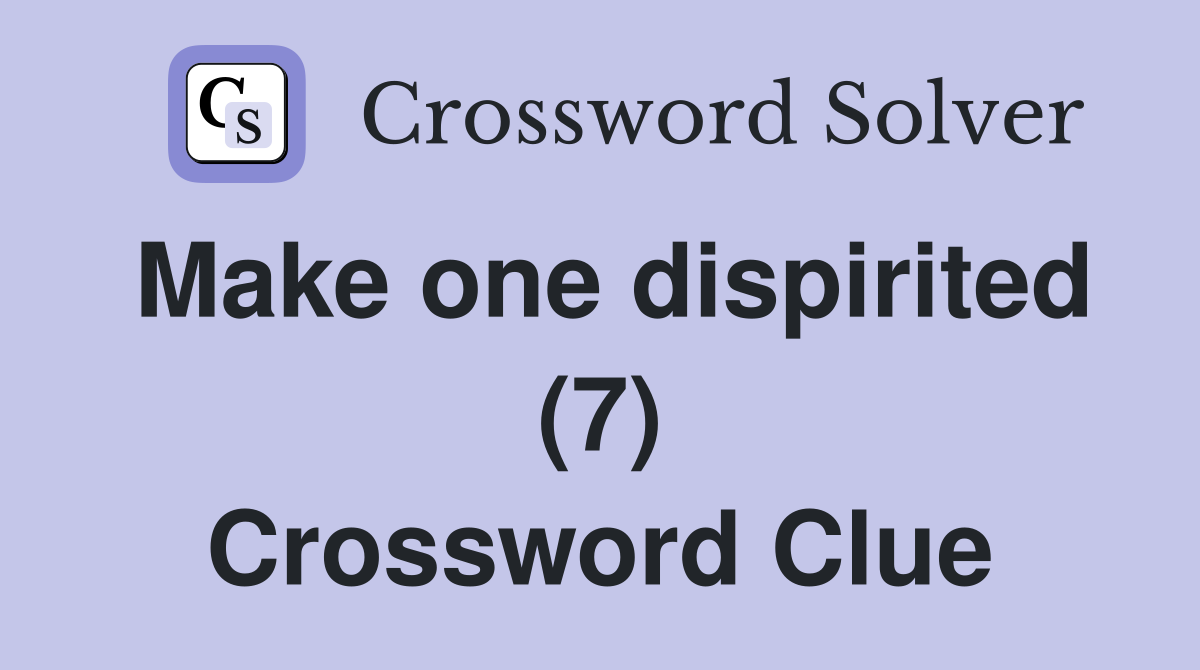 Make one dispirited (7) Crossword Clue