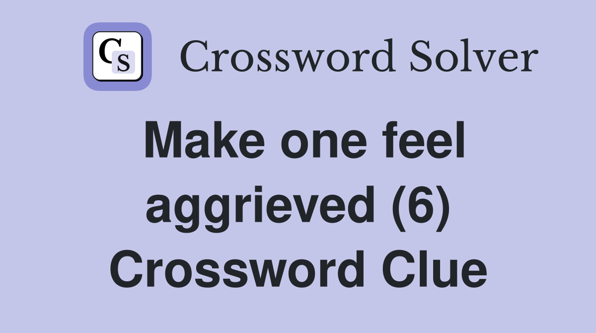 Make one feel aggrieved (6) Crossword Clue