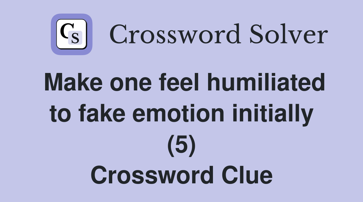 Make one feel humiliated to fake emotion initially (5) Crossword Clue