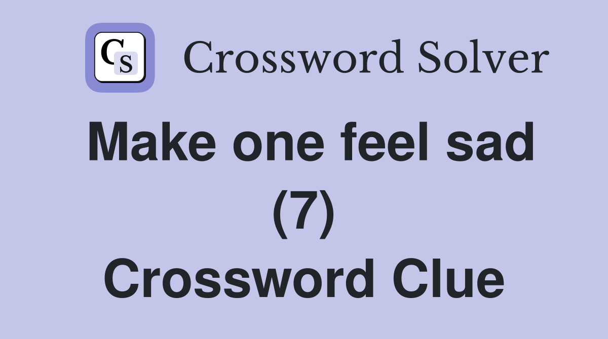 Make one feel sad (7) Crossword Clue