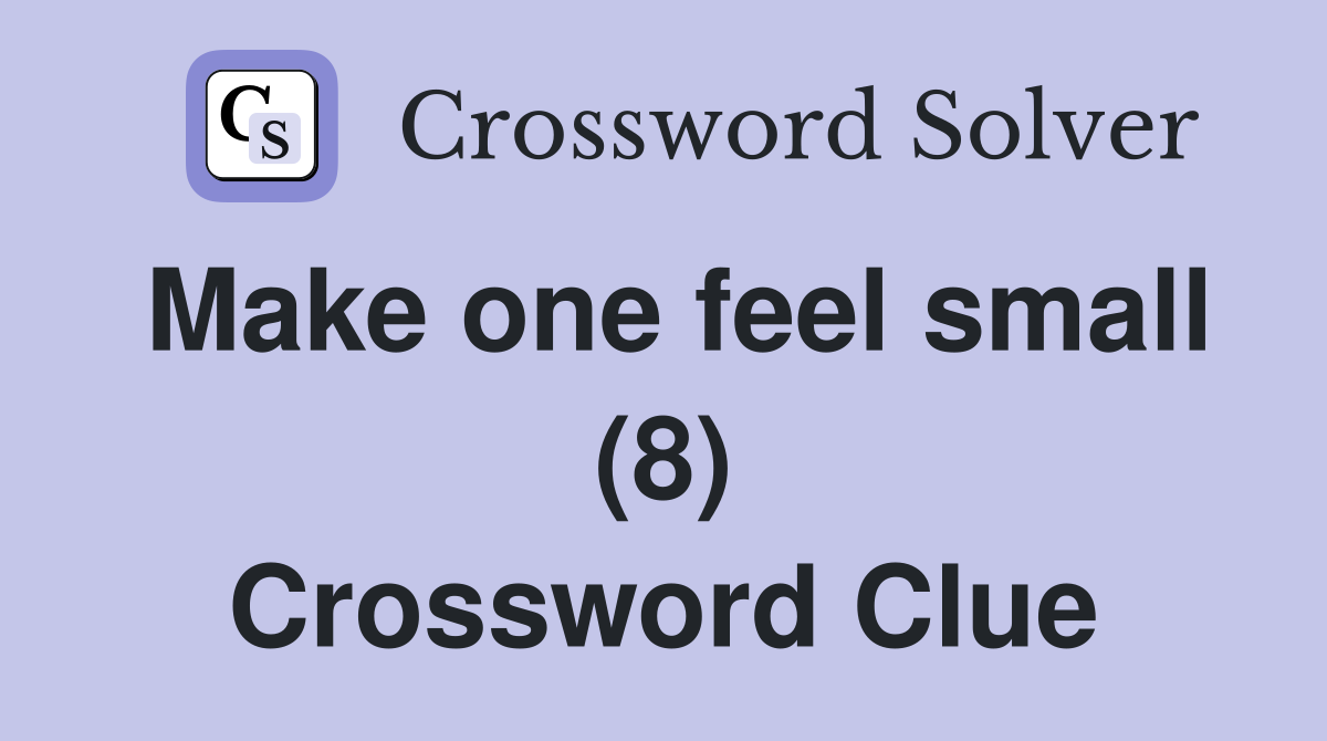 Make one feel small (8) Crossword Clue