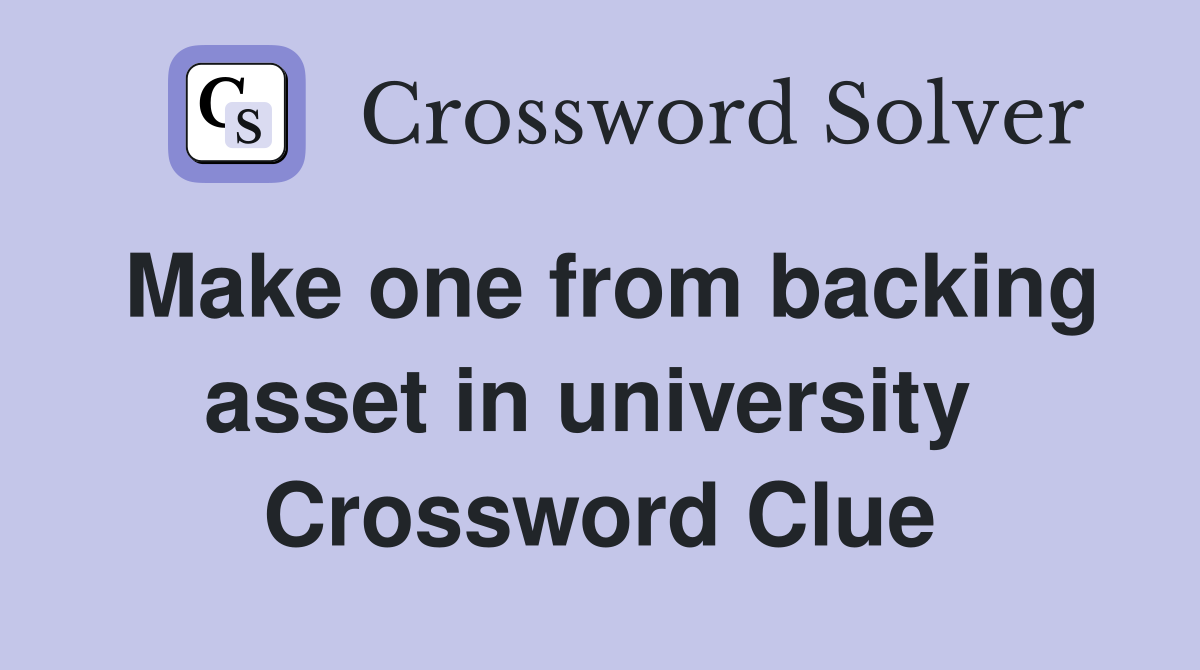 Make one from backing asset in university  Crossword Clue