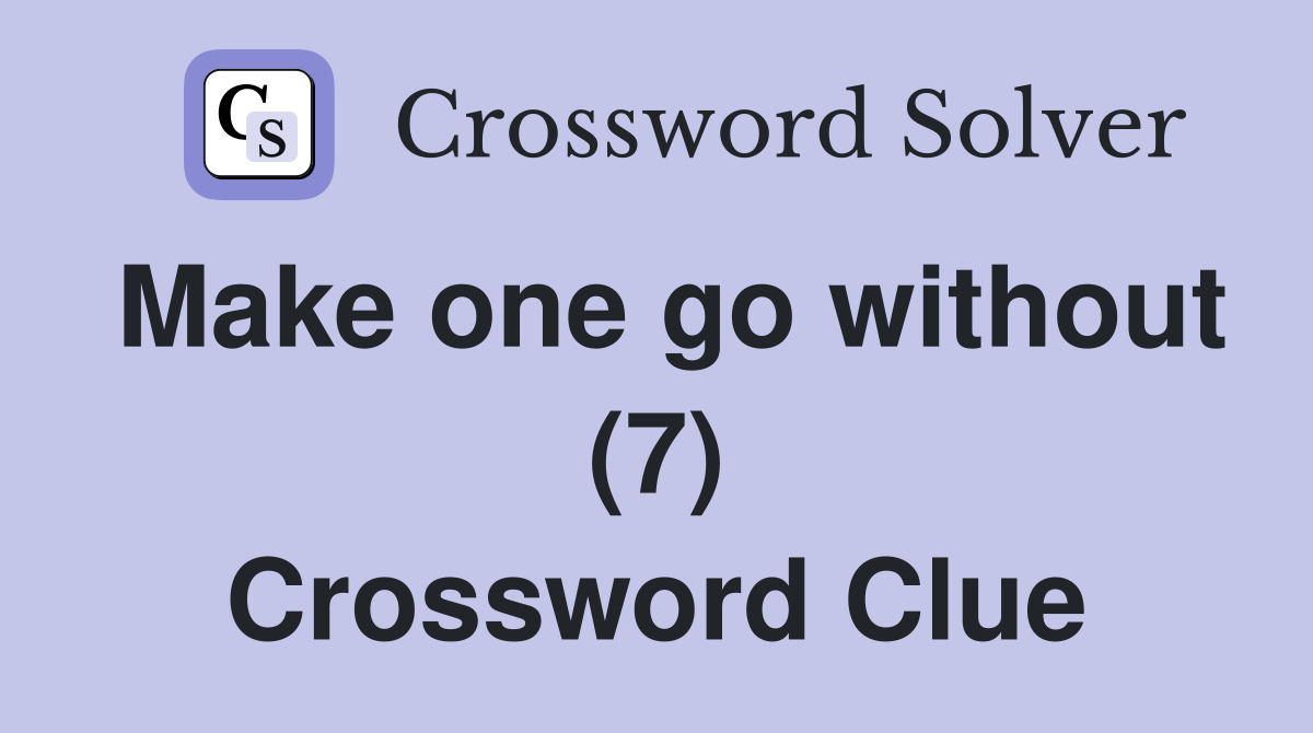 Make one go without (7) Crossword Clue
