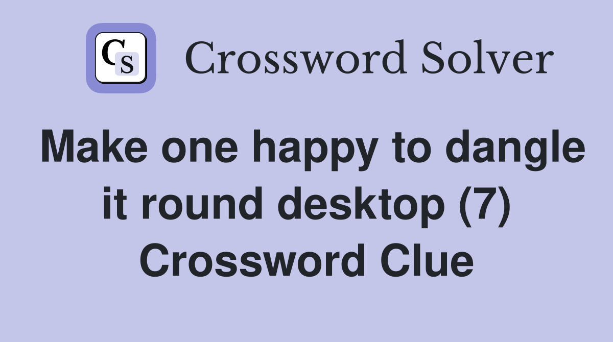 Make one happy to dangle it round desktop (7) Crossword Clue