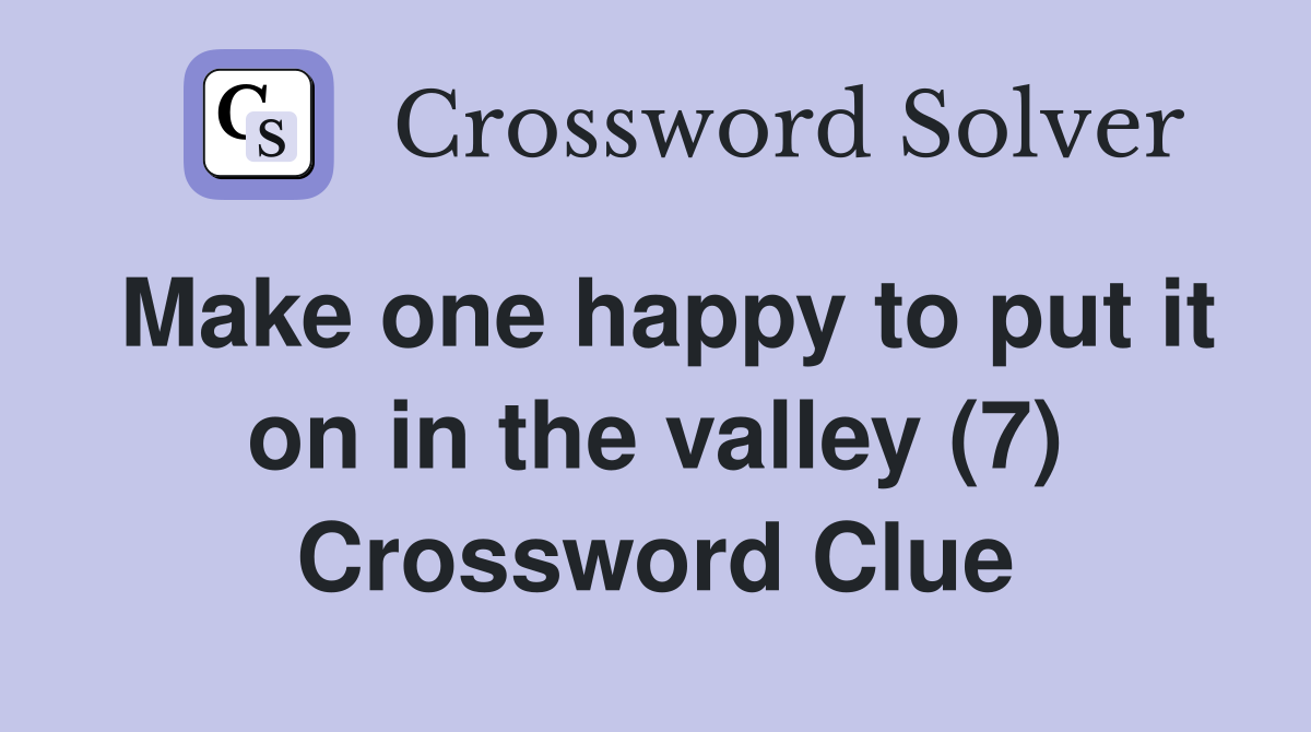 Make one happy to put it on in the valley (7) Crossword Clue