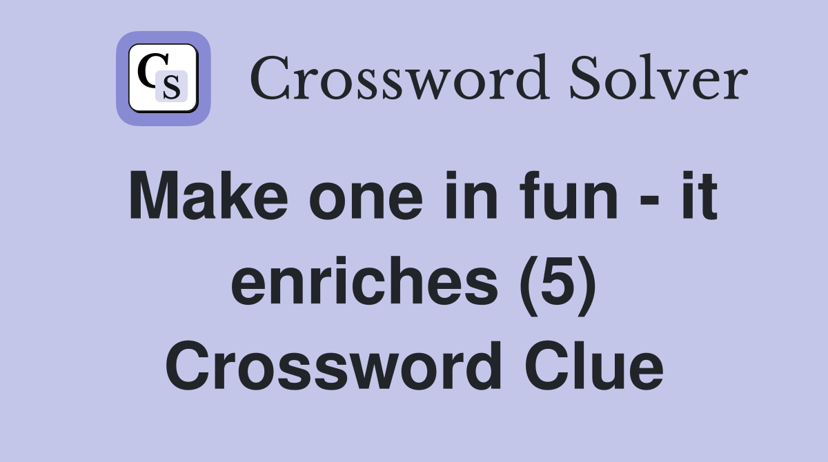 Make one in fun - it enriches (5) Crossword Clue