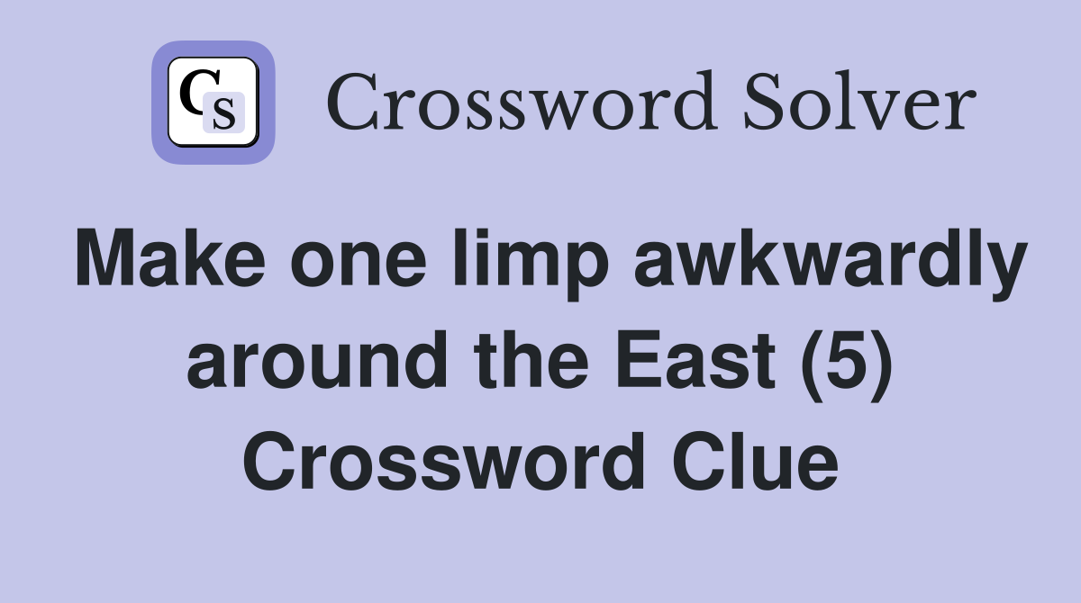 Make one limp awkwardly around the East (5) Crossword Clue