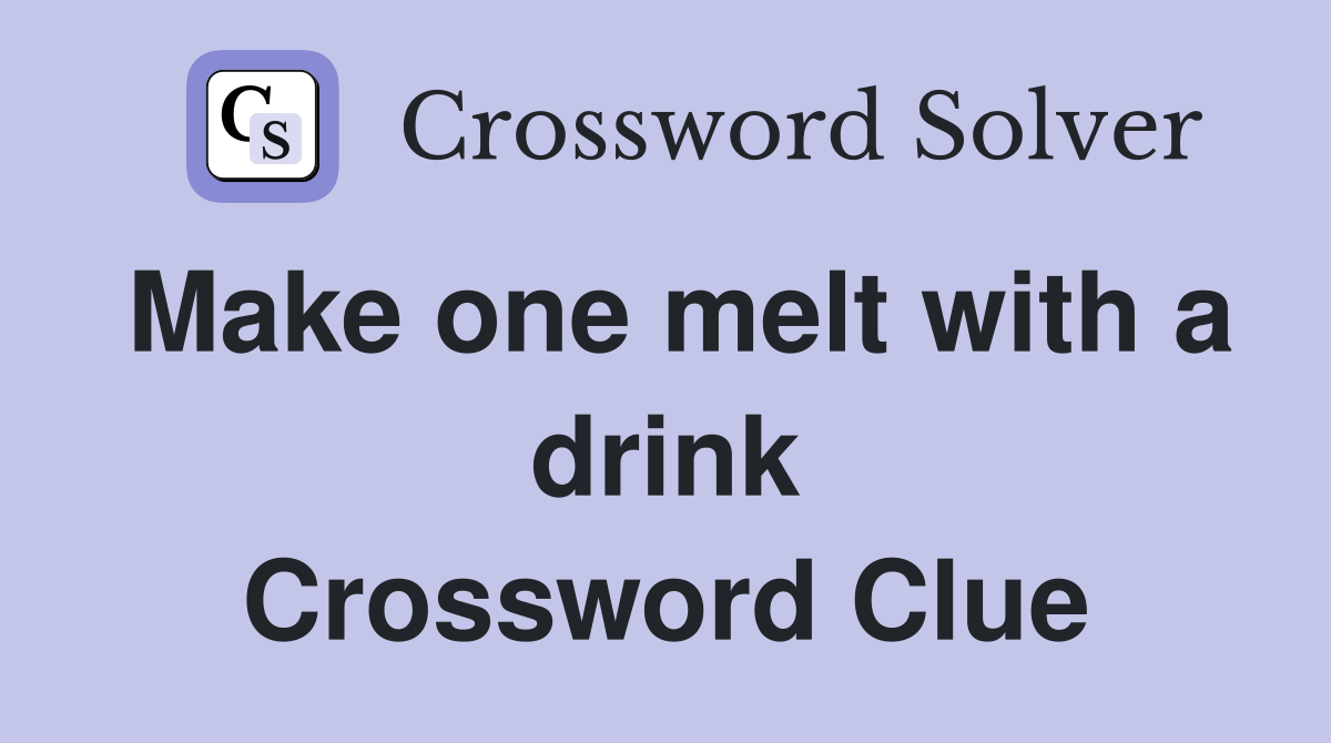 Make one melt with a drink Crossword Clue
