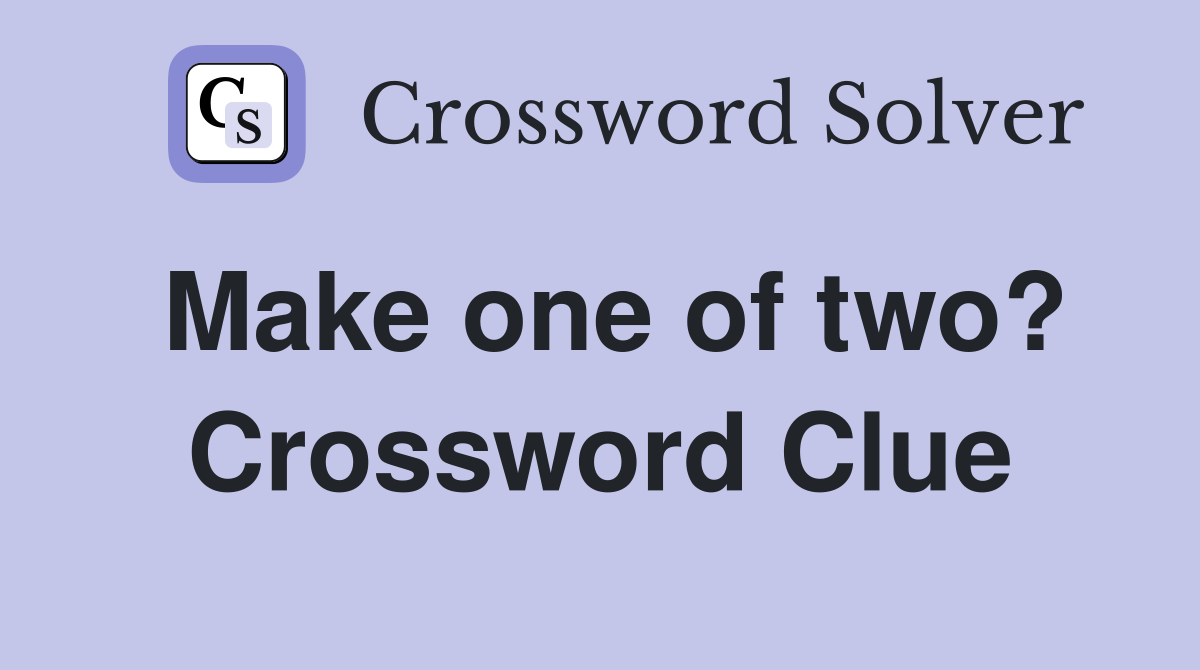 Make one of two? Crossword Clue