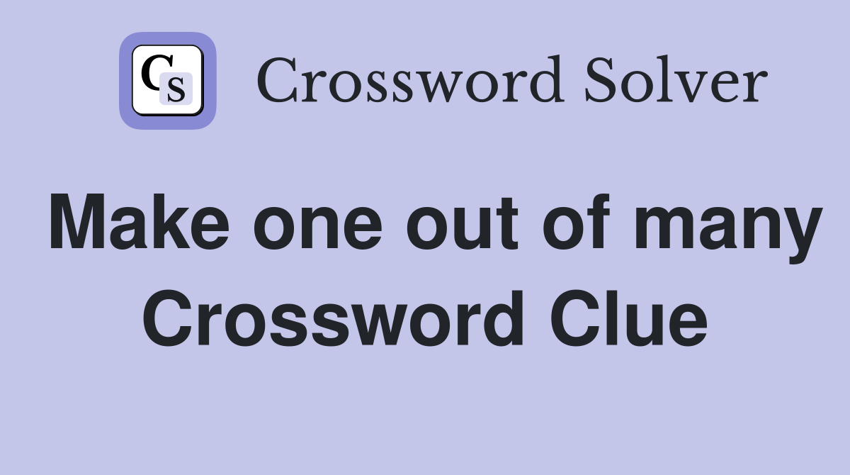 Make one out of many Crossword Clue