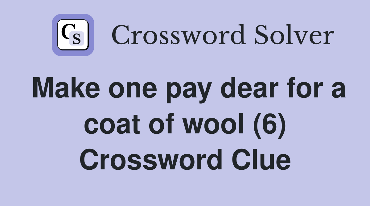 Make one pay dear for a coat of wool (6) Crossword Clue