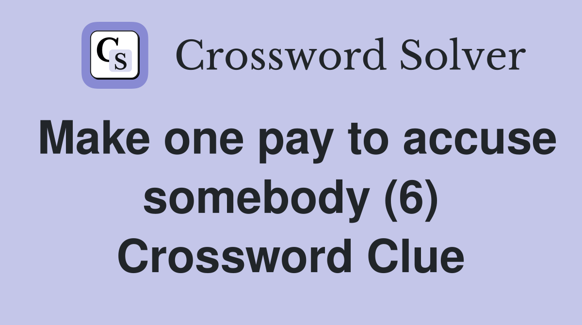 Make one pay to accuse somebody (6) Crossword Clue