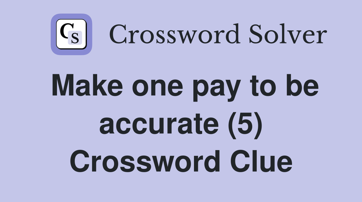 Make one pay to be accurate (5) Crossword Clue