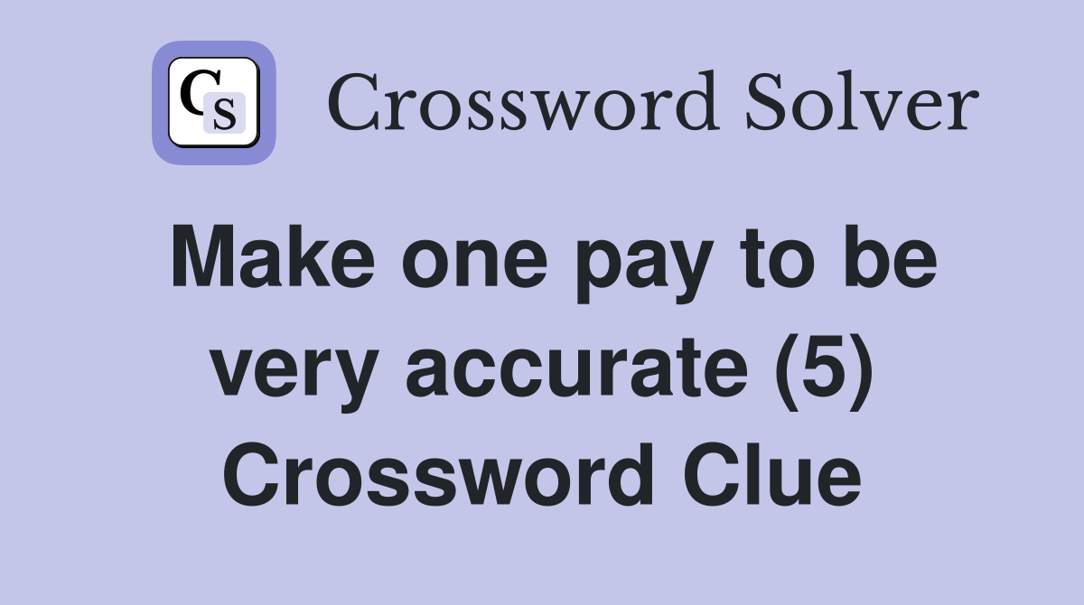 Make one pay to be very accurate (5) Crossword Clue