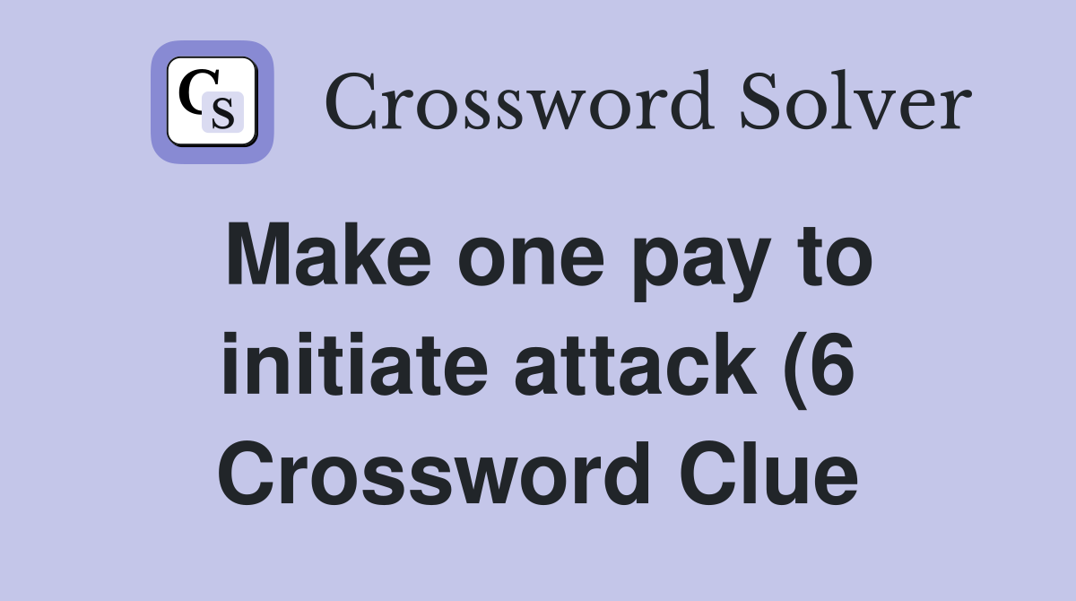 Make one pay to initiate attack (6) Crossword Clue Answers Make one pay to initiate attack (6) Crossword Clue Answers