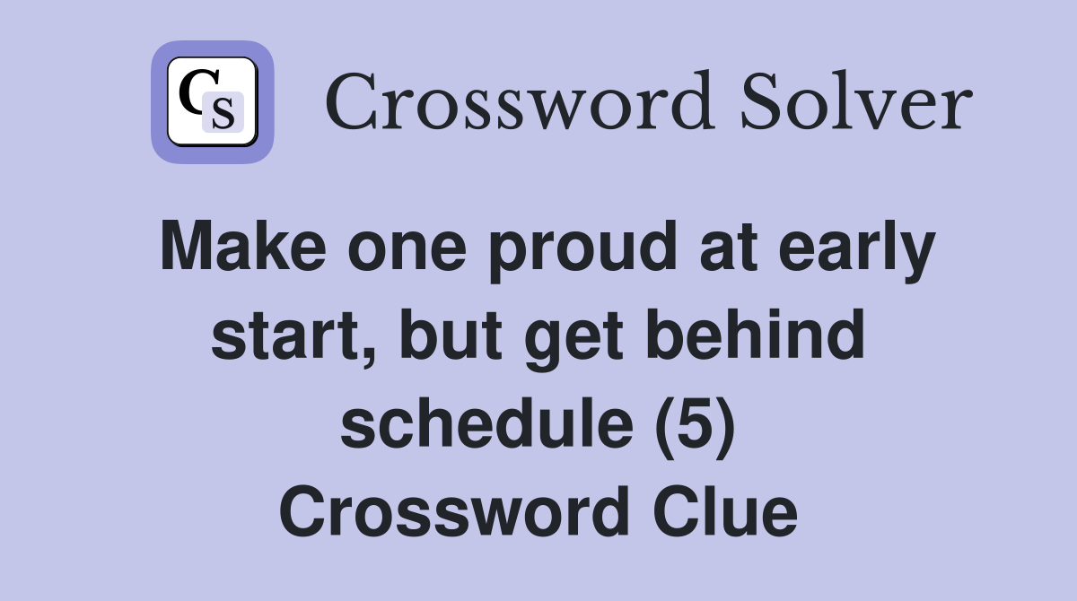 Make one proud at early start, but get behind schedule (5) Crossword Clue