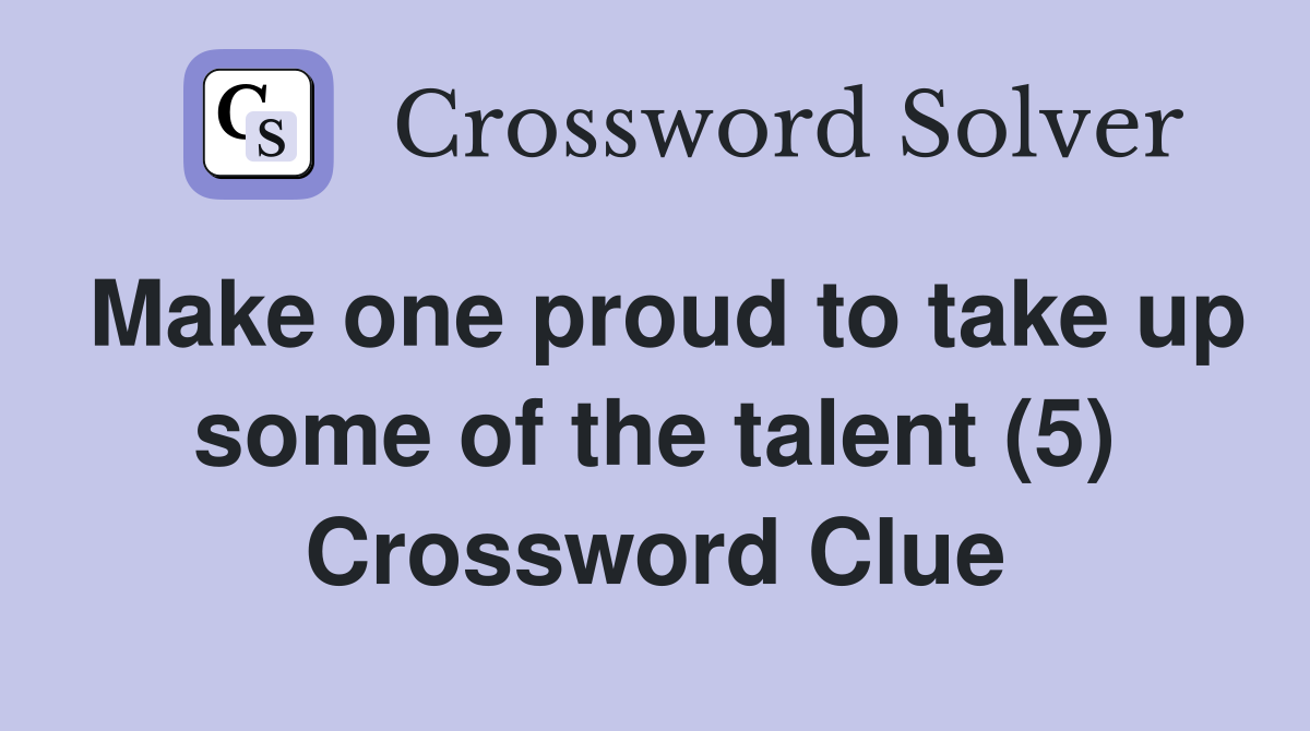 Make one proud to take up some of the talent (5) Crossword Clue