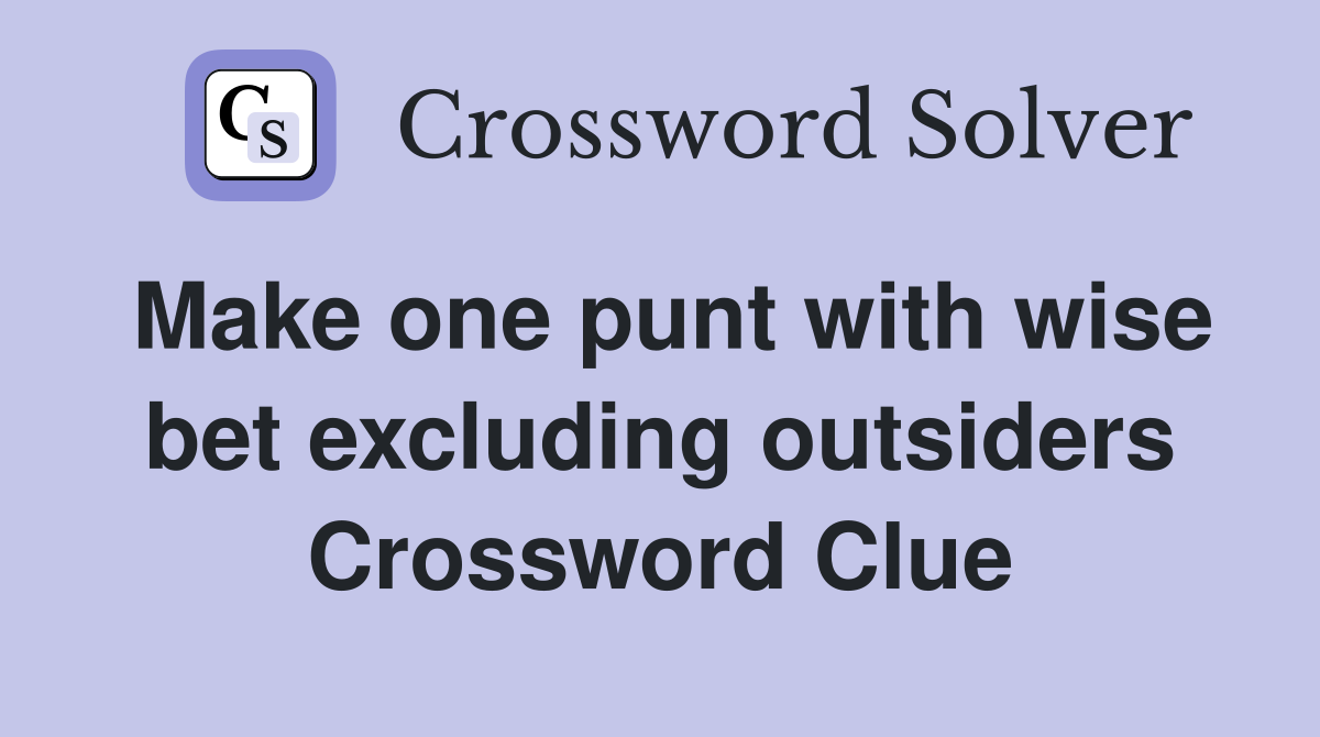 Make one punt with wise bet excluding outsiders Crossword Clue