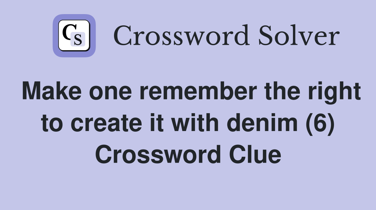 Make one remember the right to create it with denim (6) Crossword Clue