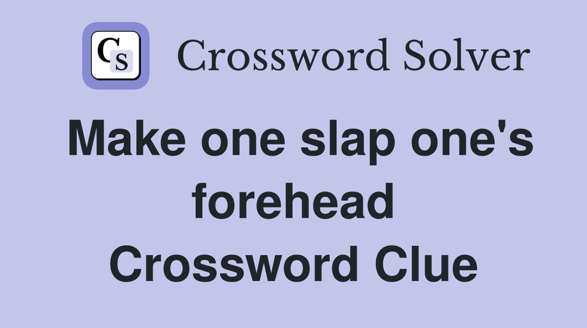 Make one slap one's forehead Crossword Clue