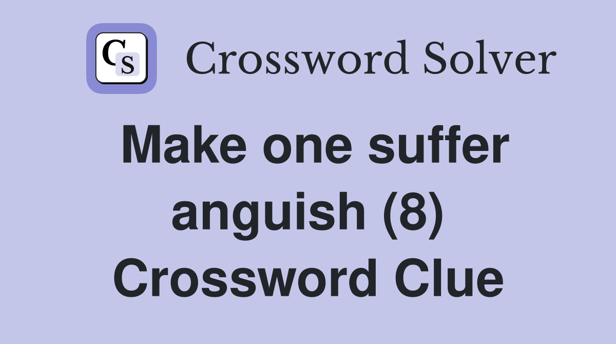 Make one suffer anguish (8) Crossword Clue