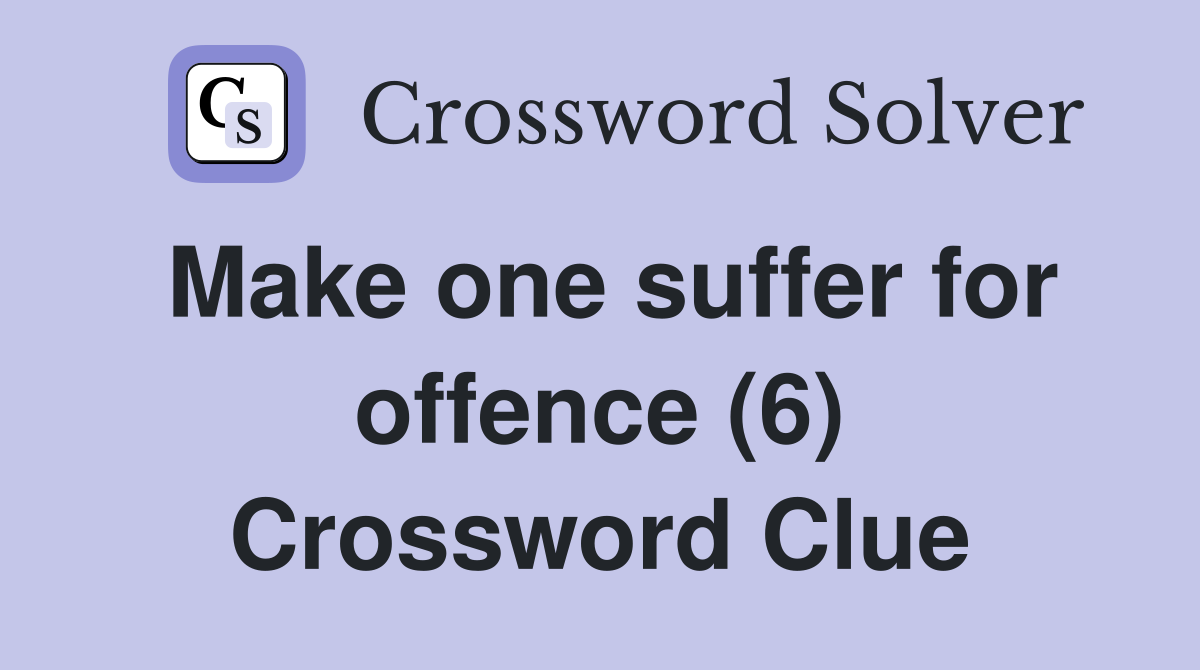 Make one suffer for offence (6) Crossword Clue