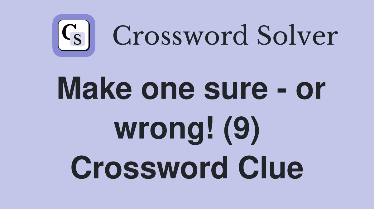 Make one sure - or wrong! (9) Crossword Clue