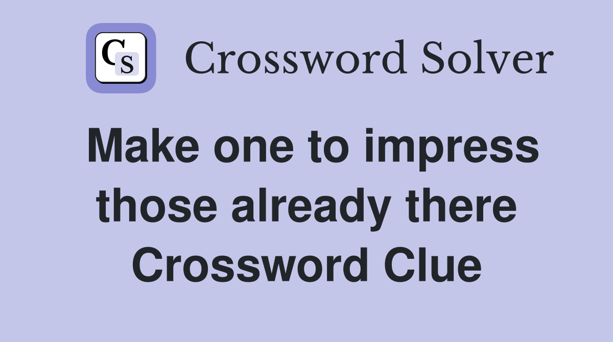 Make one to impress those already there Crossword Clue