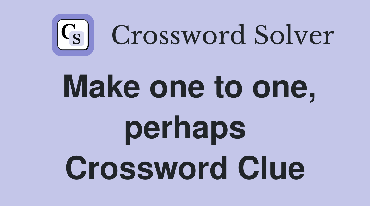 Make one to one, perhaps Crossword Clue